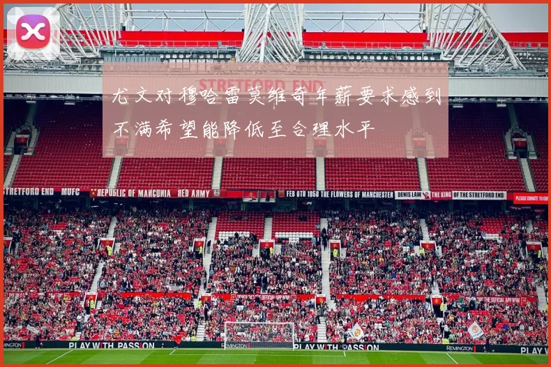 尤文对穆哈雷莫维奇年薪要求感到不满希望能降低至合理水平