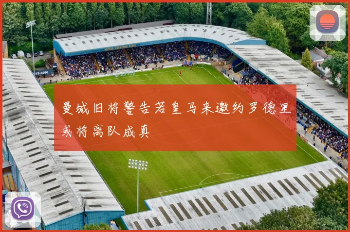 曼城旧将警告若皇马来邀约罗德里或将离队成真
